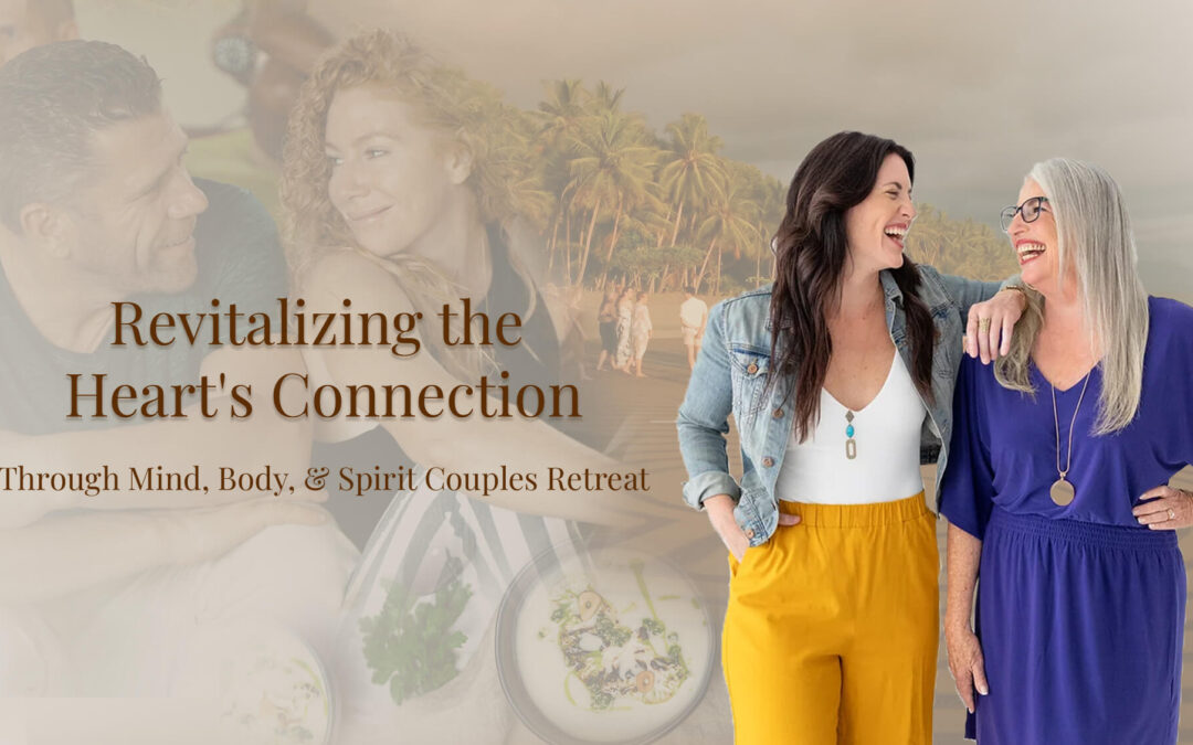 Revitalizing the Heart’s Connection Through Mind, Body, & Spirit Couples Retreat