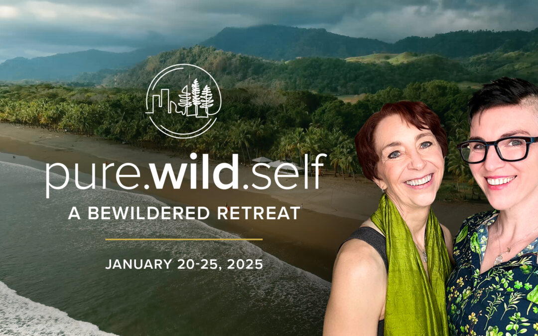 Pure.Wild.Self: A Bewildered Retreat  | Martha Beck and Rowan Mangan